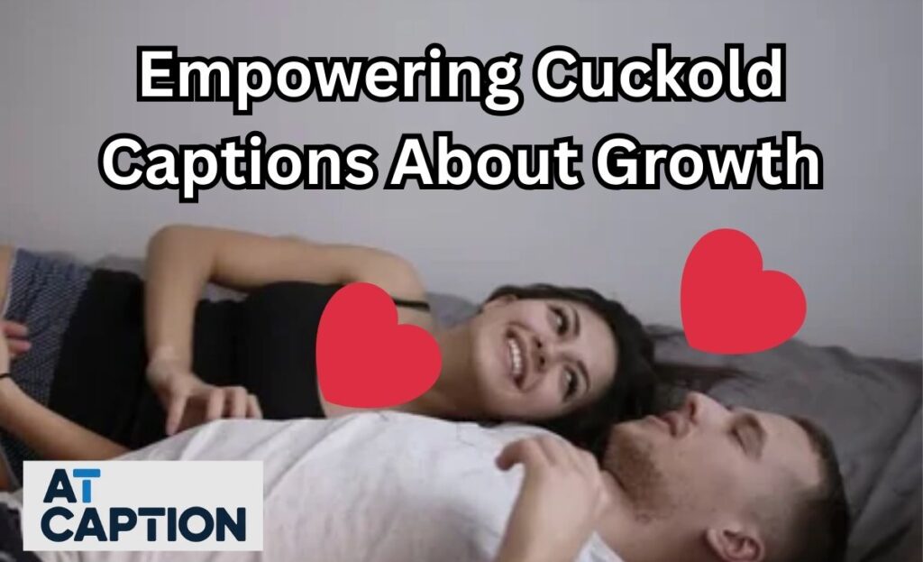 Empowering Cuckold Captions About Growth