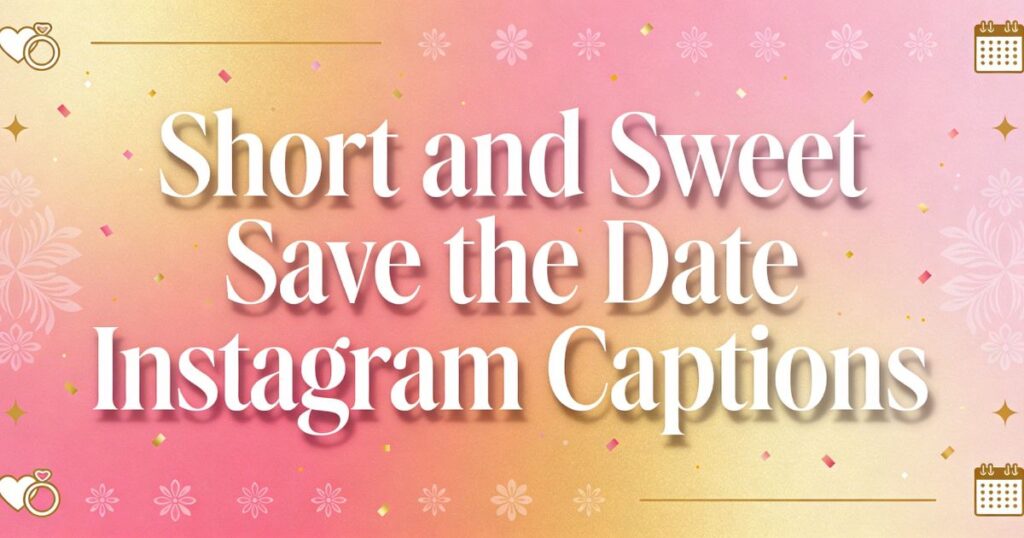 Short and Sweet Save the Date Instagram Captions